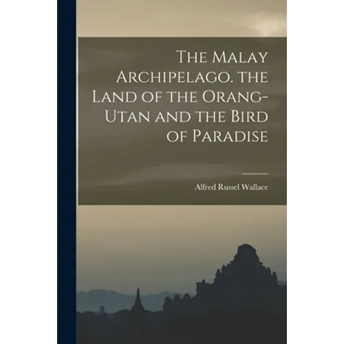The Malay Archipelago. the Land of the Orang-Utan and the Bird of Paradise - Paperback