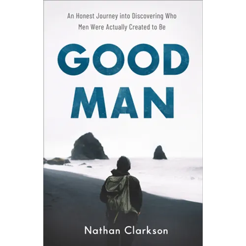Good Man: An Honest Journey Into Discovering Who Men Were Actually Created to Be - Paperback