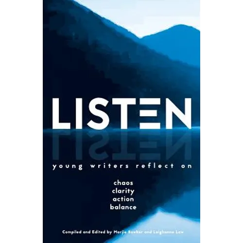 Listen: Young Writers Reflect on Chaos, Clarity, Action, Balance - Paperback