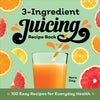 3-Ingredient Juicing Recipe Book: 100 Easy Recipes for Everyday Health - Paperback