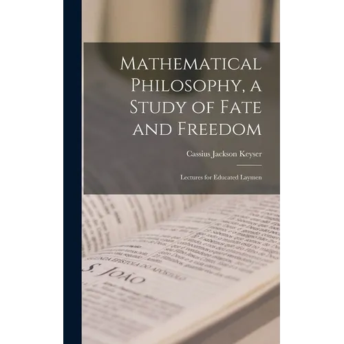 Mathematical Philosophy, a Study of Fate and Freedom; Lectures for Educated Laymen - Hardcover
