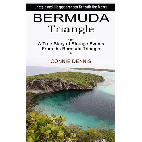 Bermuda Triangle: Unexplained Disappearances Beneath the Waves (A True Story of Strange Events From the Bermuda Triangle) - Paperback