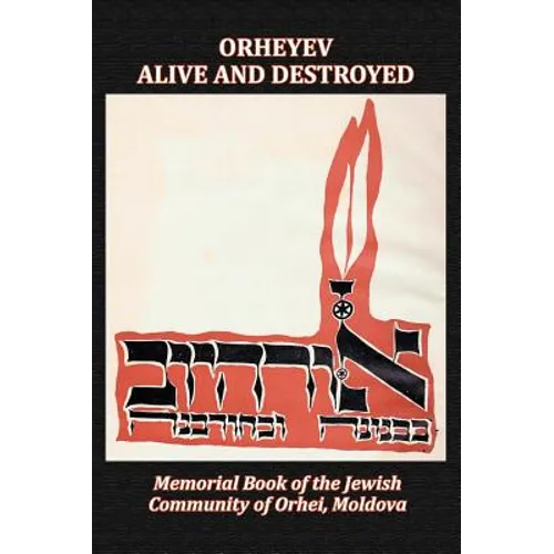 Orheyev Alive and Destroyed; Memorial Book of the Jewish Community of Orhei, Moldova - Hardcover