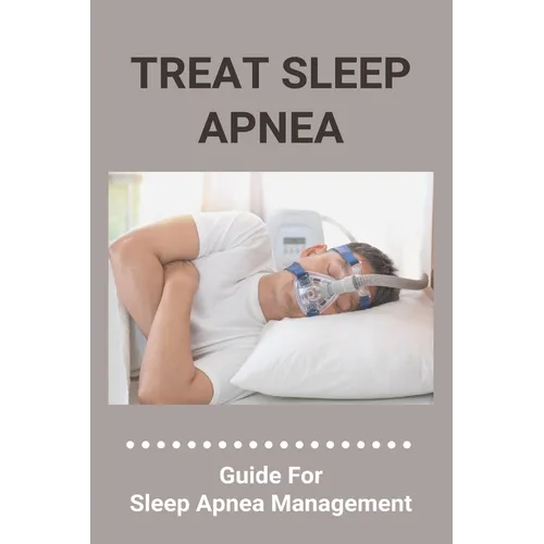 Treat Sleep Apnea: Guide For Sleep Apnea Management: Types Of Sleep Apnea - Paperback