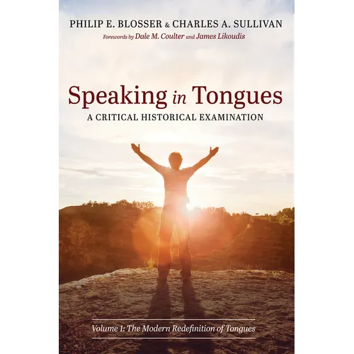Speaking in Tongues: A Critical Historical Examination: Volume 1: The Modern Redefinition of Tongues - Hardcover