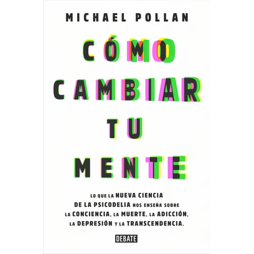 Cómo Cambiar Tu Mente / How to Change Your Mind: Lo Que La Nueva Ciencia de la Psicodelia Nos Enseña Sobre La Conciencia, La Muerte, La Adicción, La D - Paperback