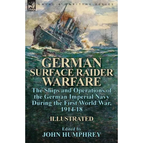German Surface Raider Warfare: the Ships and Operations of the German Imperial Navy During the First World War, 1914-18 - Paperback