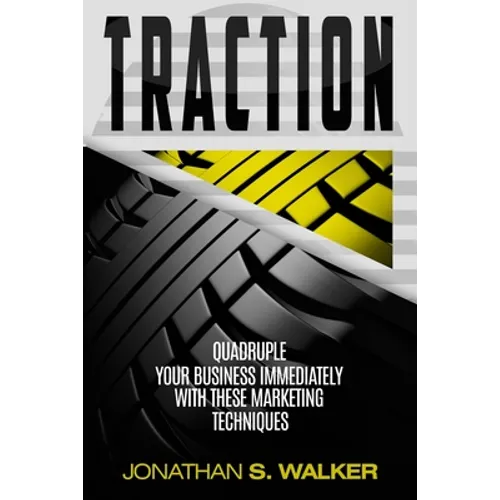 Traction - Business Plan and Business Strategy: Quadruple Your Business Immediately With These Marketing Techniques - Paperback