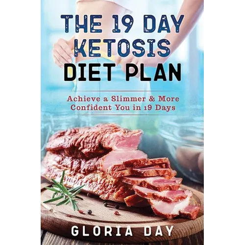 The 19 Day Ketosis Diet Plan: Achieve a Slimmer & More Confident You in 19 Days - Paperback