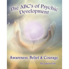 The ABC's of Psychic Development: Awareness, Belief & Courage - Paperback