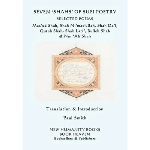 Seven 'shahs' of Sufi Poetry - Selected Poems: Mas'ud Shah, Shah Ni'mat'ullah, Shah Da'i, Qutub Shah, Shah Latif, Bulleh Shah & Nur 'ali Shah - Paperback