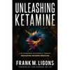 Unleashing Ketamine: The Pioneering Psychedelic Therapy Reshaping Modern Medicine - Paperback