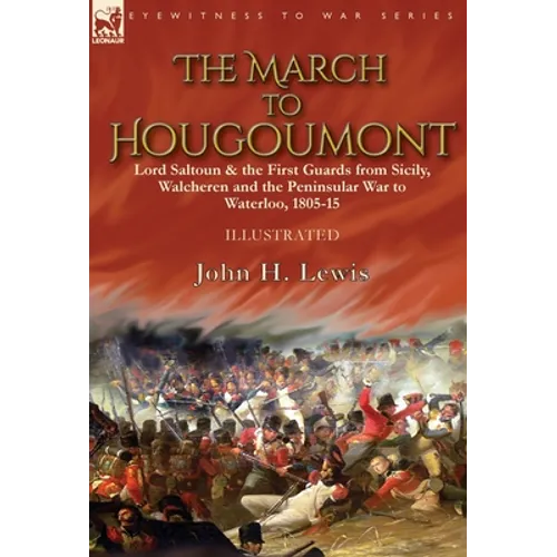 The March to Hougoumont: Lord Saltoun & the First Guards from Sicily, Walcheren and the Peninsular War to Waterloo - Hardcover