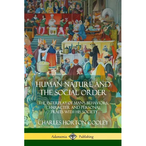 Human Nature and the Social Order: The Interplay of Man's Behaviors, Character and Personal Traits with His Society - Paperback
