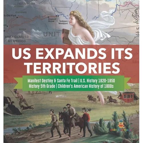 US Expands Its Territories Manifest Destiny & Santa Fe Trail U.S. History 1820-1850 History 5th Grade Children's American History of 1800s - Hardcover