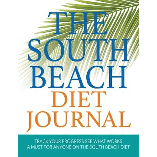 The South Beach Diet Journal: Track Your Progress See What Works: A Must for Anyone on the South Beach Diet - Paperback