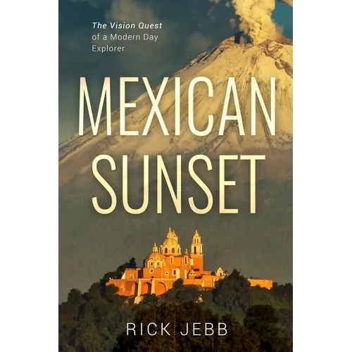 Mexican Sunset: The Vision Quest of a Modern Day Explorer - Paperback