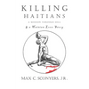 Killing Haitians: A Mission Through Hell & A Haitian Love Story - Paperback