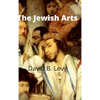 The Jewish Arts: Music, Art, Architecture, Film, Dance - Hardcover