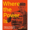 Where the Power Is: Indigenous Perspectives on Northwest Coast Art - Hardcover