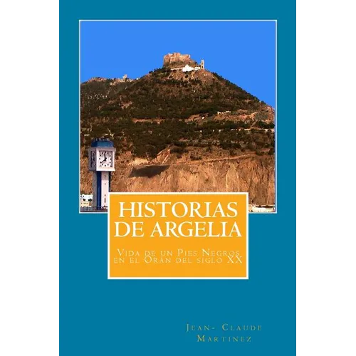 Historias de Argelia: Vida de Un Pies Negros En El Oran del Siglo XX - Paperback