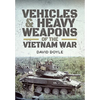 Vehicles and Heavy Weapons of the Vietnam War - Hardcover
