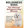 Bolognese Dogs. Ultimate Bolognese Dog Manual. Bolognese dog book for care, costs, feeding, grooming, health and training. - Paperback