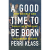 A Good Time to Be Born: How Science and Public Health Gave Children a Future - Hardcover