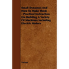 Small Dynamos and How to Make Them - Practical Instruction on Building a Variety of Machines Including Electric Motors - Paperback