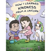 How I Learned Kindness from a Unicorn: A Cute and Fun Story to Teach Kids the Power of Kindness - Hardcover