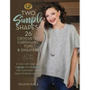 Two Simple Shapes = 26 Crocheted Cardigans, Tops & Sweaters: If You Can Crochet a Square and Rectangle, You Can Make These Easy-To-Wear Designs! - Paperback