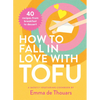 How to Fall in Love with Tofu: 40 Recipes from Breakfast to Dessert - Hardcover