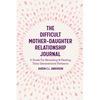 The Difficult Mother-Daughter Relationship Journal: A Guide for Revealing & Healing Toxic Generational Patterns (Companion Journal to Difficult Mother - Paperback
