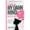 I would, but MY DAMN MIND won't let me!: A Guide for Teen Girls: How to Understand and Control Your Thoughts and Feelings - Hardcover