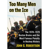 Too Many Men on the Ice: The 1978-1979 Boston Bruins and the Most Famous Penalty in Hockey History - Paperback