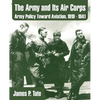 The Army and Its Air Corps: Army Policy Toward Aviation, 1919 - 1941 - Paperback