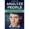 How to Analyze People: A Psychologist's Guide to Mastering the Art of Speed Reading People, Through Human Psychology & Analysis of Body Language - Paperback