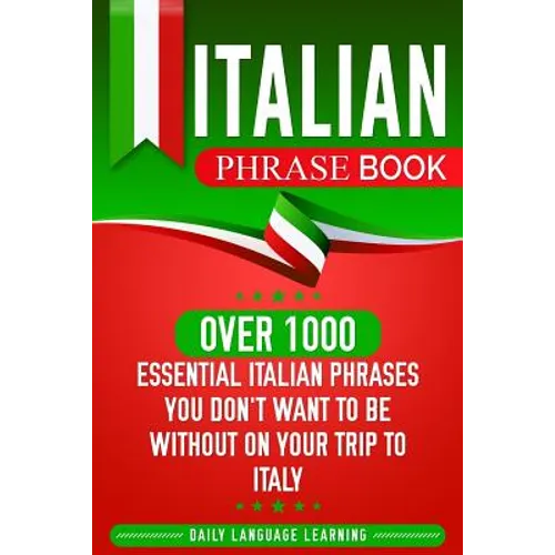 Italian Phrase Book: Over 1000 Essential Italian Phrases You Don't Want to Be Without on Your Trip to Italy - Paperback