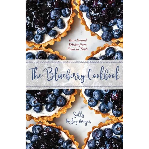 The Blueberry Cookbook: Year-Round Dishes from Field to Table - Hardcover