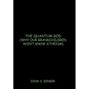 The Quantum God: Why Our Grandchildren Won't Know Atheism - Paperback