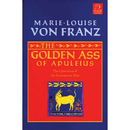 The Golden Ass of Apuleius: The Liberation of the Feminine in Man - Paperback