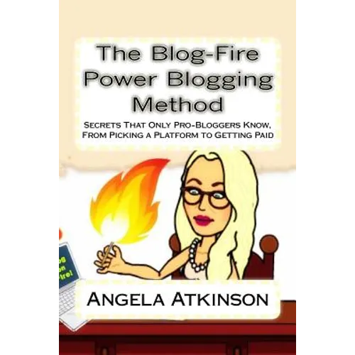 The Blog-Fire Power Blogging Method: Secrets That Only Pro-Bloggers Know, From Picking a Platform to Getting Paid - Paperback