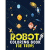 Robot coloring book For Teens: Advanced Coloring Pages for Everyone, Adults, Teens, Tweens, Older Kids, Boys, & Girls, Geometric Designs & ... Practi - Paperback
