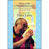 How to Be Compassionate: A Handbook for Creating Inner Peace and a Happier World - Paperback