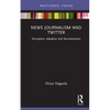 News Journalism and Twitter: Disruption, Adaption and Normalisation - Hardcover