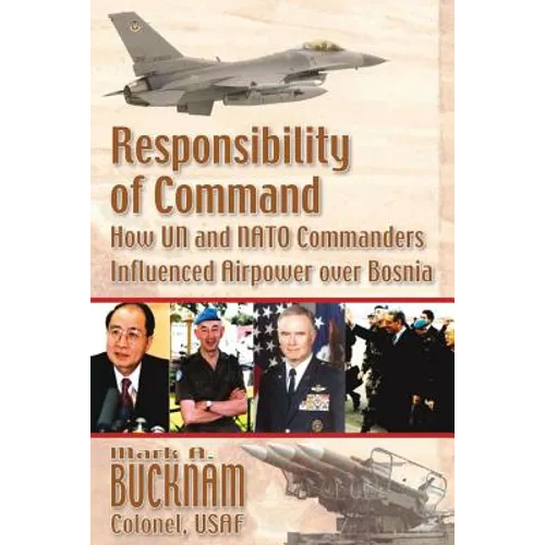 Responsibility of Command - How UN and NATO Commanders Influenced Airpower Over Bosnia - Paperback