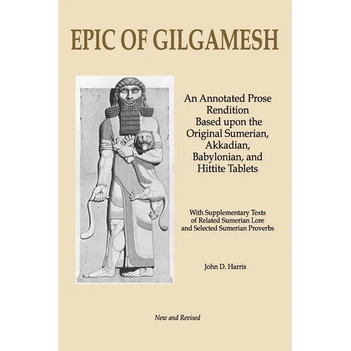 Epic of Gilgamesh: An Annotated Prose Rendition Based upon the Original Akkadian, Babylonian, Hittite and Sumerian Tablets with Supplementary Text . - Paperback