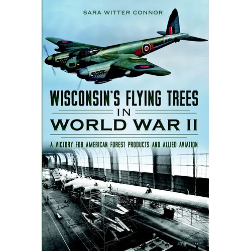 Wisconsin's Flying Trees in World War II: A Victory for American Forest Products and Allied Aviation - Paperback