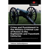Crime and Punishment in the Military Criminal Law of Russia in the Eighteenth and Twentieth Centuries - Paperback