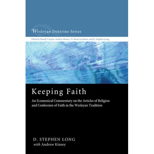 Keeping Faith: An Ecumenical Commentary on the Articles of Religion and Confession of Faith in the Wesleyan Tradition - Paperback